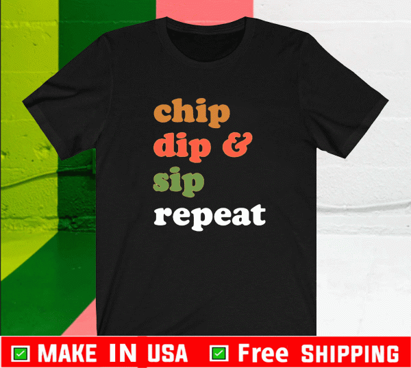 CHIP DIP & SIP REPEAT SHIRT
