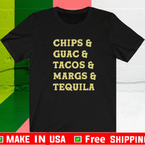 CHIPS GUAC TACOS MARGS TEQUILA SHIRT