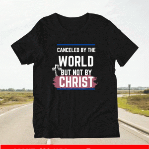 Canceled By The World But Not By Christ Shirt