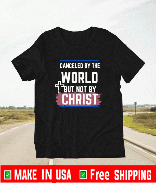 Canceled By The World But Not By Christ Shirt