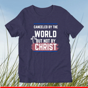 Canceled By The World But Not By Christ Shirt