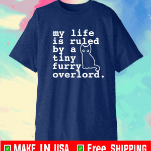 Cat my life is ruled by a tiny furry overlord Shirt