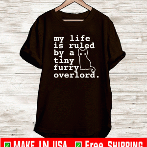 Cat my life is ruled by a tiny furry overlord Shirt