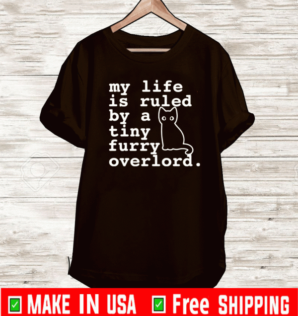 Cat my life is ruled by a tiny furry overlord Shirt