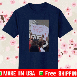 Come Outside We Not Gone Jump You Protest T-Shirt