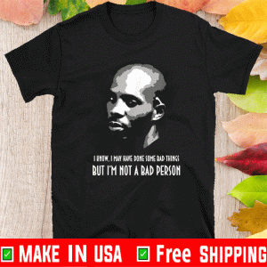 DMX I Know, I May Have Done Some Bad Things But Im Not A Bad Person Shirt