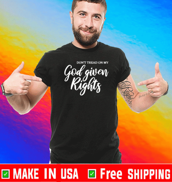 DON'T TREAD ON MY GOD GIVEN RIGHTS SHIRT