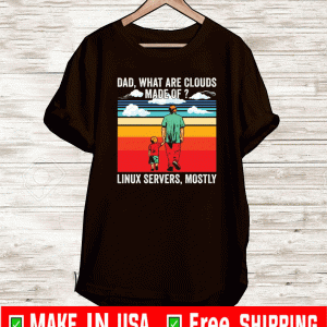 Dad what are clouds made of Linux servers mostly Shirt