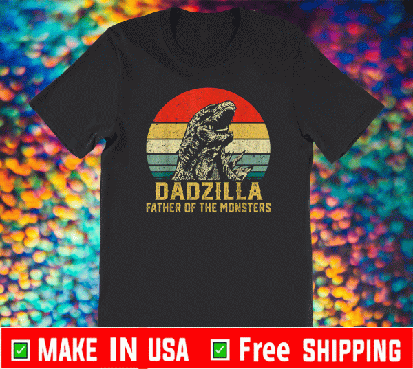 Dadzilla Father Of The Monsters Shirt