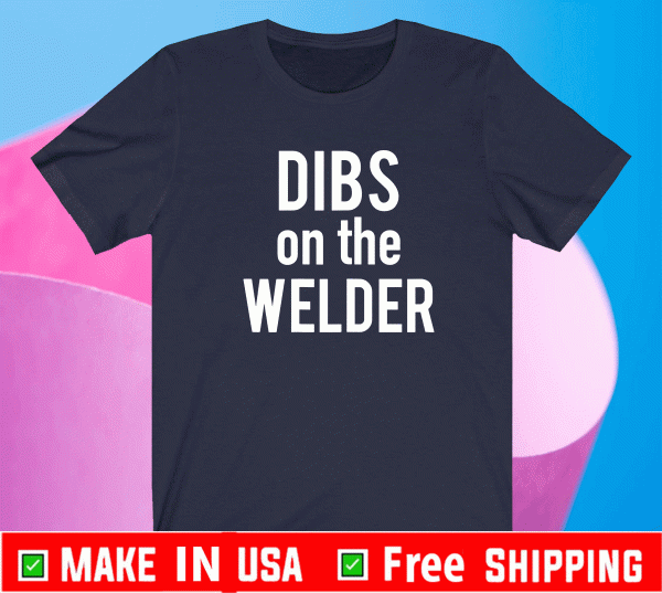 Dibs On The Welder Welding Proud Welders Wife Girlfriend Shirt