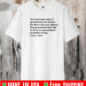 The Most Basic Duty Of Government To Defend The Live Of Its Own Citizens Shirt