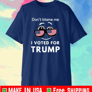 Don't Blame Me I Voted for Trump USA T-Shirt