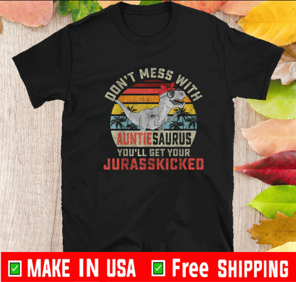 Don't Mess With Auntiesaurus You'll Get Jurasskicked Auntie Shirt