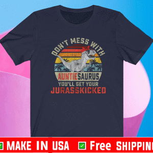 Don't Mess With Auntiesaurus You'll Get Jurasskicked Auntie T-Shirt