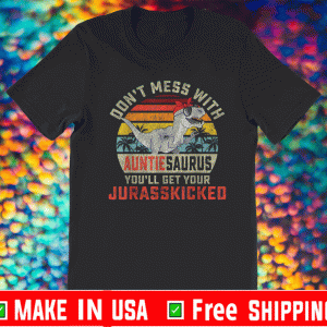 Don't Mess With Auntiesaurus You'll Get Jurasskicked Auntie T-Shirt