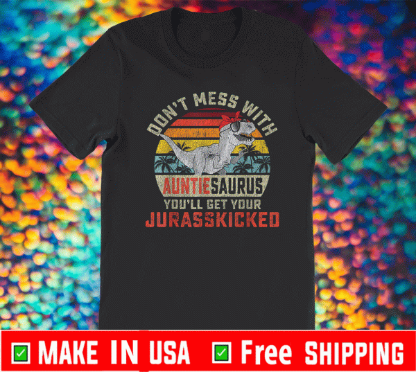 Don't Mess With Auntiesaurus You'll Get Jurasskicked Auntie T-Shirt