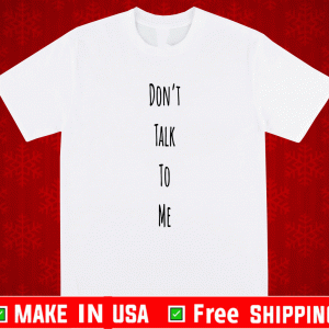 Don't Talk To Me Shirt