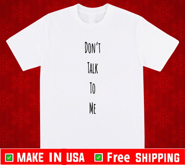 Don't Talk To Me Shirt