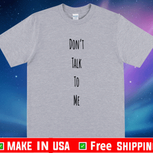 Don't Talk To Me Shirt