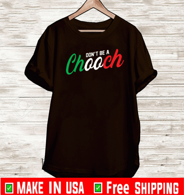 Don’t be a chooch Shirt