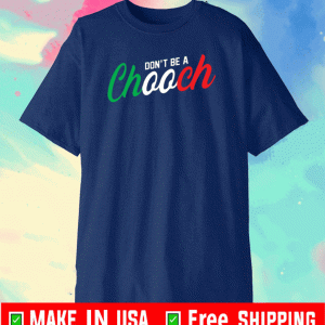 Don’t be a chooch Shirt