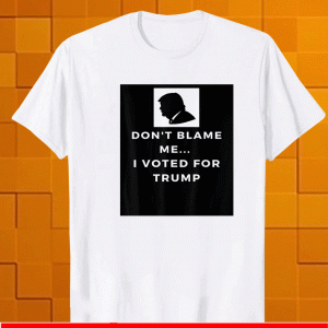 Don't blame me i voted for trump 2024 ill be back Shirt