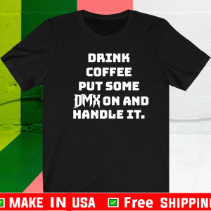 Drink some Coffee put some DMX on and handle it T-Shirt