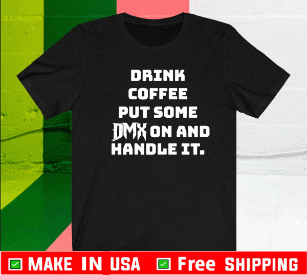 Drink some Coffee put some DMX on and handle it T-Shirt