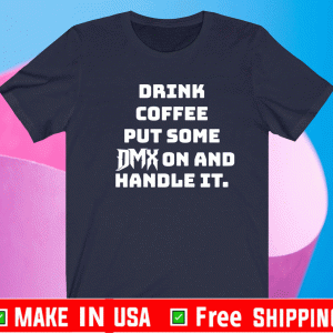 Drink some Coffee put some DMX on and handle it T-Shirt