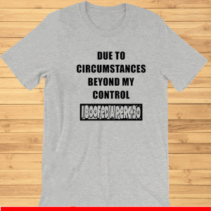 Due to circumstances beyond my control I boofed a perc 30 Shirt