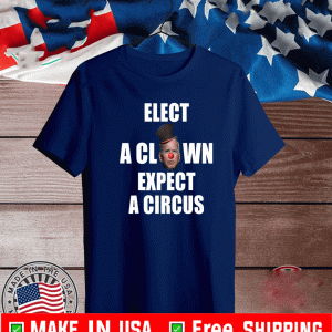 Elect A Clown Expect A Circus Shirt