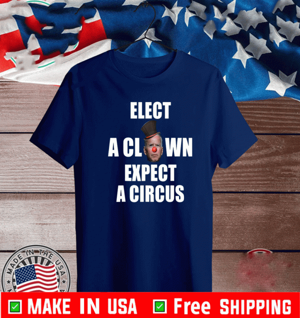 Elect A Clown Expect A Circus Shirt