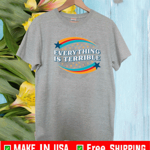 Everything is terrible 2021 T-Shirt