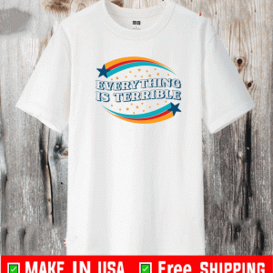 Everything is terrible 2021 T-Shirt