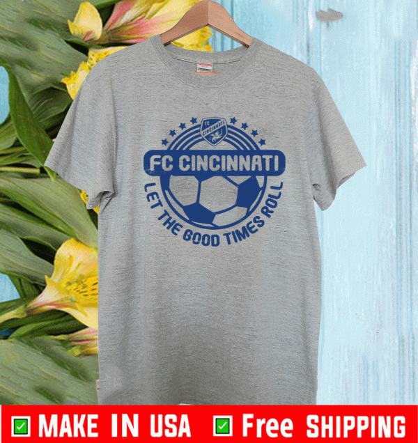 FC CINCINNATI LET THE GOOD TIMES ROLL SHIRT