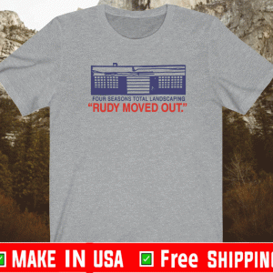 FOUR SEASONS TOTAL LANDSCAPING RUDY MOVED OUT FSTL 2021 T-SHIRT