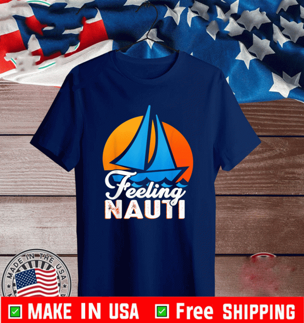 Feeling Nauti Boat Funny Sailing Clothing - Sailing Lovers T-Shirt