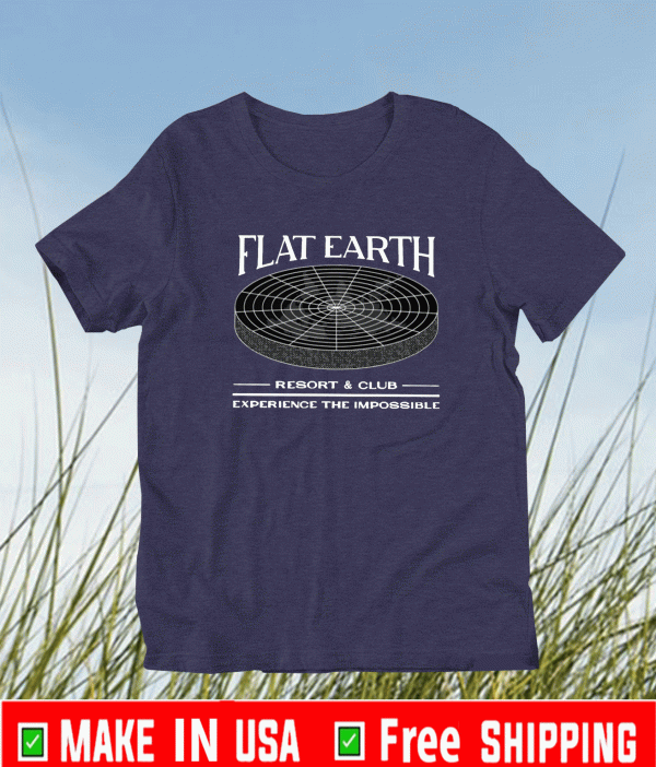 Flat Earth Resort And Club Experience The Impossible Shirt