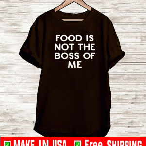 Food is not the boss of me Shirt