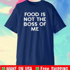 Food is not the boss of me Shirt
