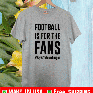 Football Is For The Fans Say No To Super League Shirt
