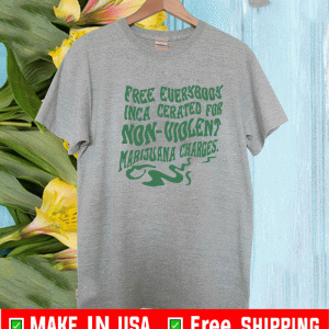 Free everybody incarcerated for nonviolent marijuana charges shirt