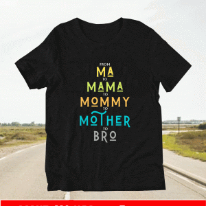 Bro Mothers Day From Ma to Mama Mommy Mother BrBro Mothers Day From Ma to Mama Mommy Mother Bro Mom T-Shirto Mom T-Shirt