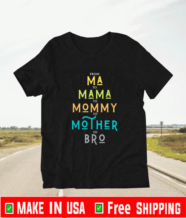 Bro Mothers Day From Ma to Mama Mommy Mother BrBro Mothers Day From Ma to Mama Mommy Mother Bro Mom T-Shirto Mom T-Shirt