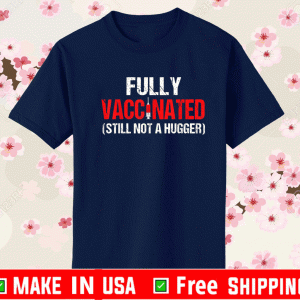 Fully Vaccinated Still Not A Hugger 2021 T-Shirt