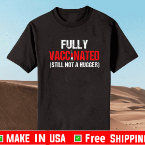 Fully Vaccinated Still Not A Hugger 2021 T-Shirt