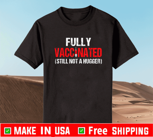 Fully Vaccinated Still Not A Hugger 2021 T-Shirt