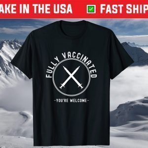 Fully Vaccinated You're Welcome - Funny Cute Vaccine 2021 T-Shirt
