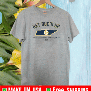 GET BUC'D UP TIPTON STREE JOHNSON CITY TN 2021 SHIRT