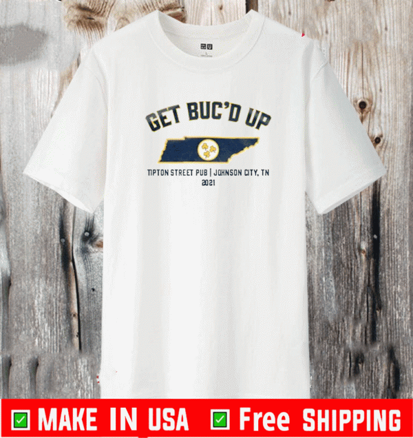 GET BUC'D UP TIPTON STREE JOHNSON CITY TN 2021 SHIRT